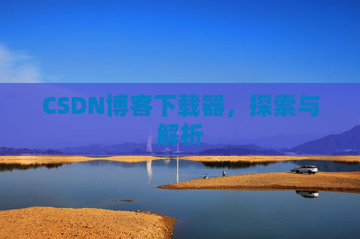 CSDN博客下载器，探索与解析